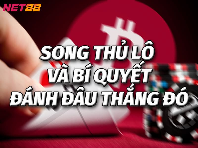 Song Thủ Lô Tổng hợp những kinh nghiệm chơi song thủ lô hiệu quả từ cao thủ
